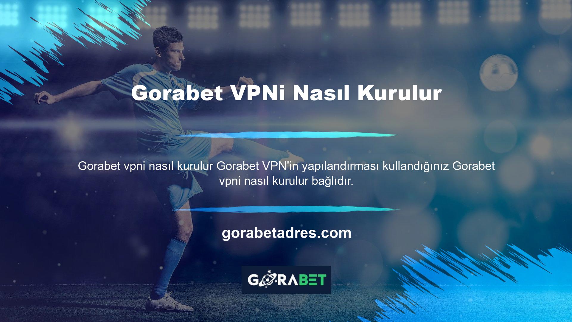Gorabet VPNi Nasıl Kurulur